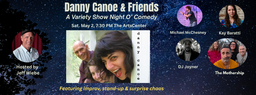 Event promo for Danny Canoe & Friends: A Variety Show Night O’ Comedy, hosted by Jeff Wiebe. Features cast photos, show date (May 2, 7:30 PM), venue (The ArtsCenter), and acts in improv, stand-up, and surprise chaos.