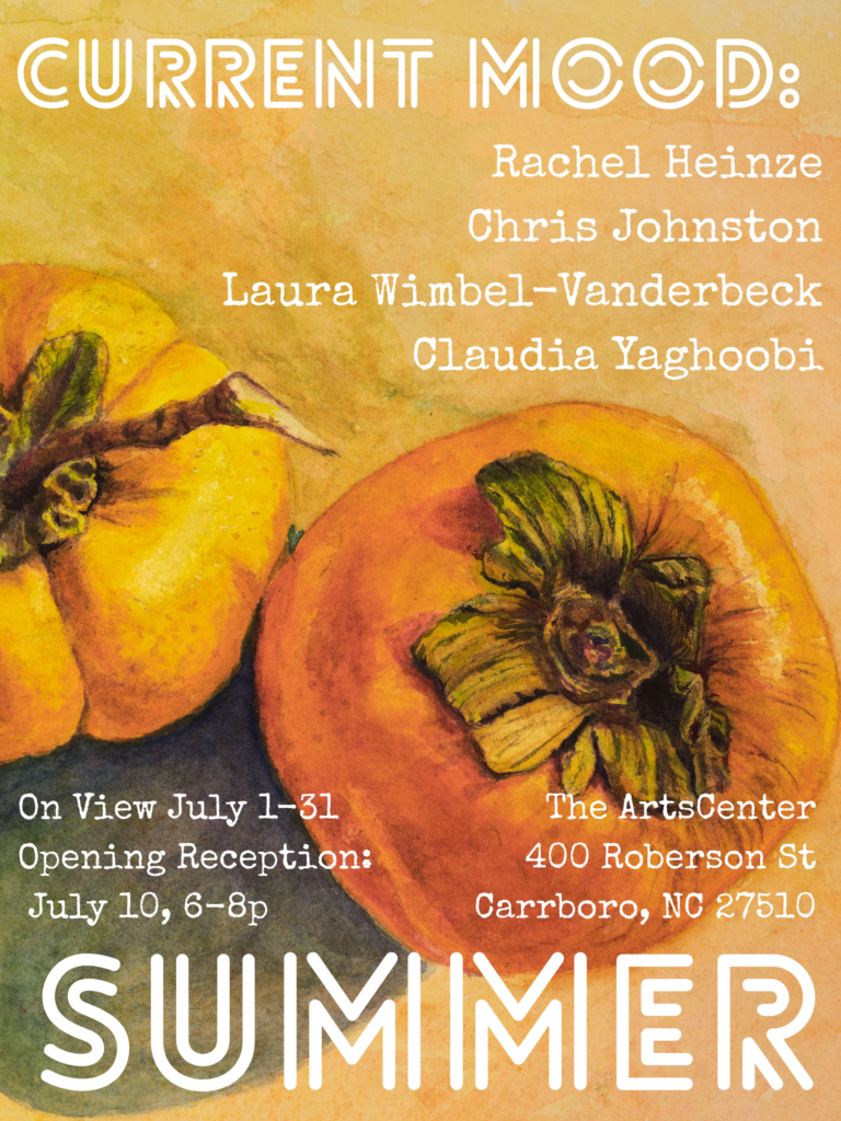 Art show poster with two orange persimmons painted in a soft, textured style. Text reads: Current Mood: Rachel Heinze, Chris Johnston, Laura Wimbel–Vanderbeck, Claudia Yaghoobi. On view July 1–31. Opening Reception: July 10, 6–8p. The ArtsCenter, 400 Roberson St, Carrboro, NC 27510. Summer.