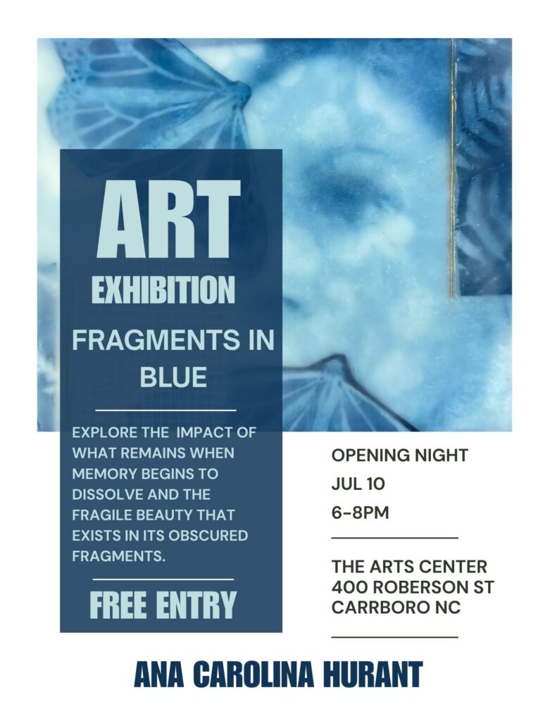 Poster for an art exhibition titled Fragments in Blue by Ana Carolina Hurant, featuring blue abstract art. Event details: July 10, 6–8pm, The Arts Center, 400 Roberson St, Carrboro, NC. Free entry.