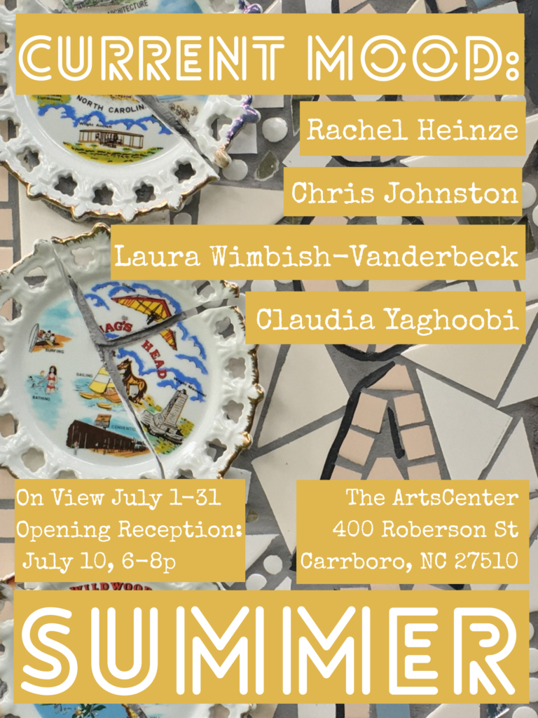 Event flyer titled CURRENT MOOD: SUMMER over a background of decorative North Carolina souvenir plates. Text lists artists’ names and event details for a July exhibit at The ArtsCenter in Carrboro, NC.