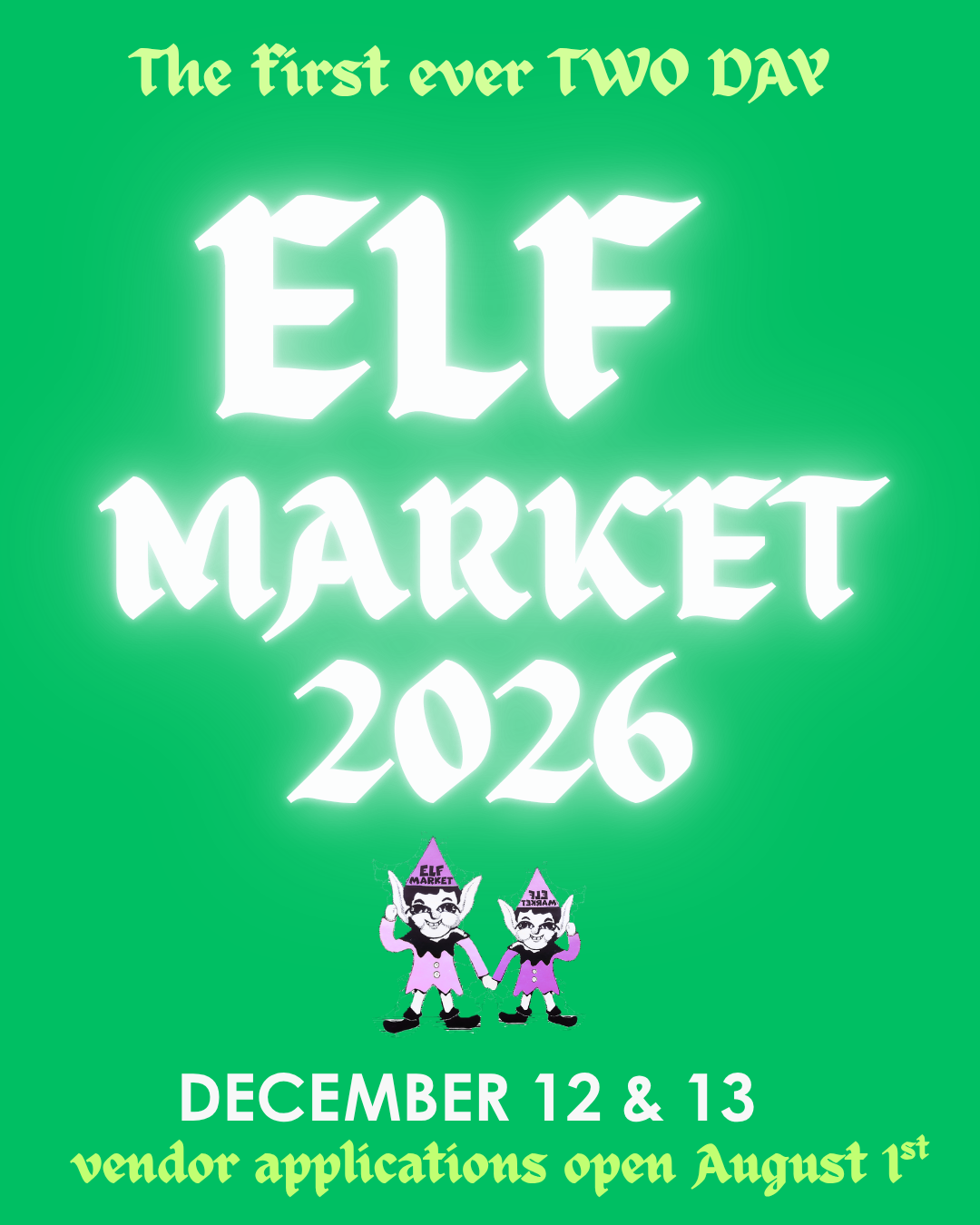 Bright green poster for ELF MARKET 2026, December 12 & 13, with two cartoon elves and vendor applications open August 1st.